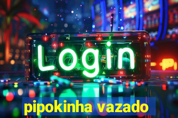 pipokinha vazado